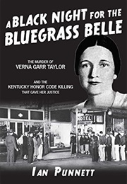 Black Night for the Bluegrass Belle A: The Murder of Verna Garr Taylor and the Kentucky Honor Code T (Ian Punnett)
