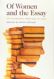 Of Women and the Essay: An Anthology From 1655-2000 (Jenny Spinner)