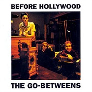 The Go-Betweens - Before Hollywood