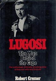 Lugosi: The Man Behind the Cape (Robert Cremer)