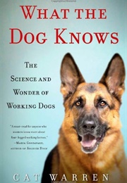 What the Dog Knows: The Science and Wonder of Working Dogs (Cat Warren)