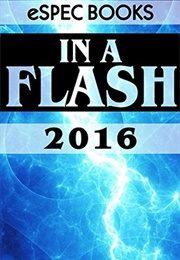 In a Flash 2016: The Espec Books Annual Flash Anthology (Danielle Ackley-McPhail)
