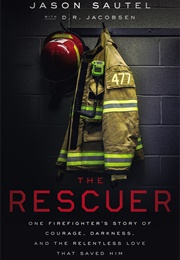 The Rescuer: One Firefighter&#39;s Story of Courage, Darkness, and the Relentless Love That Saved Him (Jason Sautel)