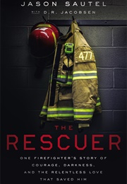 The Rescuer: One Firefighter's Story of Courage, Darkness, and the Relentless Love That Saved Him (Jason Sautel)