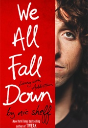 We All Fall Down: Living With Addiction (Nic Sheff)