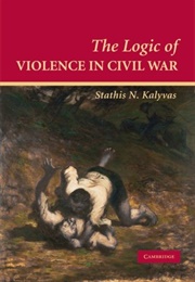 The Logic of Violence in Civil War (Stathis N Kalyvas)