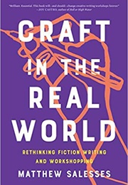Craft in the Real World: Rethinking Fiction Writing and Workshopping (Matthew Salesses)