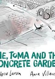 Me, Toma, and the Concrete Garden (Andrew Larsen and Anne Villeneuve)