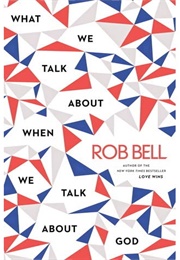 What We Talk About When We Talk About God (Rob Bell)