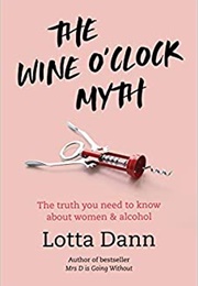 The Wine O'Clock Myth: The Truth You Need to Know About Women & Alcohol (Lotta Dann)