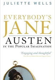 Everybody's Jane: Jane Austen in Popular Imagination (Juliette Wells)