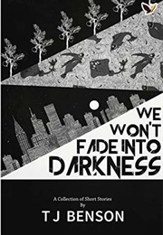 We Won't Fade Into Darkness (T.J. Benson)
