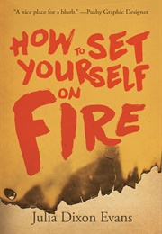 How to Set Yourself on Fire (Julia Dixon Evans)