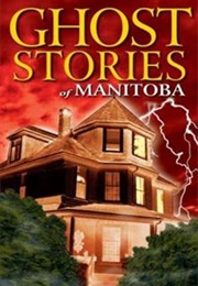 Ghost Stories of Manitoba (Barbara Smith)