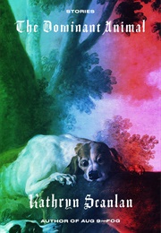 The Dominant Animal: Stories (Kathryn Scanlan)