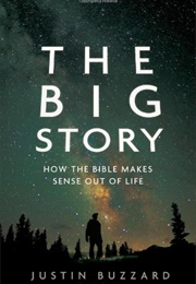 The Big Story: How the Bible Makes Sense Out of Life (Buzzard, Justin)