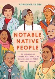 Notable Native People: 50 Indigenous Leaders, Dreamers, and Changemakers From Past and Present (Adrienne Keene)