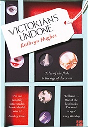 Victorians Undone (Kathryn Hughes)