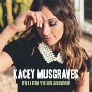 Follow Your Arrow - Kacey Musgraves