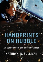 Handprints on Hubble: An Astronaut's Story of Invention (Kathryn D. Sullivan)