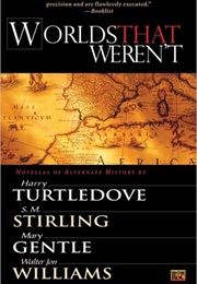 Worlds That Weren't (Turtledove, Stirling, Gentle, & Williams)