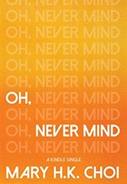Oh, Nevermind (Mary H. K. Choi)