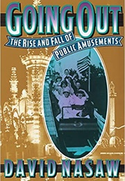 Going Out: The Rise and Fall of Public Amusements (David Nasaw)