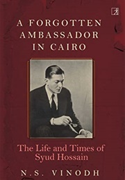 A Forgotten Ambassador in Cairo: The Life and Times of Syud Hossain (N.S. Vinodh)