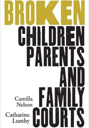 Broken: Children, Parents and Family Courts (Camilla Nelson &amp; Catherine Lumby)