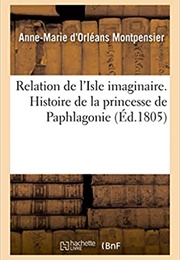 Relation De L&#39;isle Imaginaire / Histoire De La Princesse De Paphlagonie (Anne-Marie Louise D&#39;Orléans Duchesse De Montpensie)