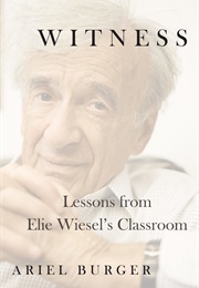 Witness: Lessons From Elie Wiesel's Classroom (Ariel Burger)