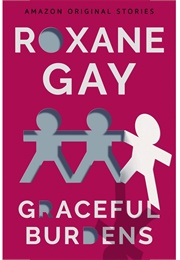 Graceful Burdens (Roxane Gay)