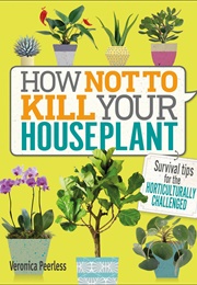 How Not to Kill Your Houseplant (Veronica Peerless)