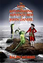 The Life &amp; Astonishing Adventures of John Daniel (Ralph Morris)