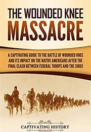 The Wounded Knee Massacre (Captivating History)