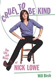 Cruel to Be Kind: The Life and Music of Nick Lowe (Will Burch)