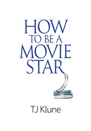 How to Be a Movie Star (TJ Klune)