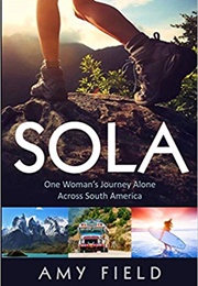 Sola: One Woman's Journey Alone Across South America (Amy Field)