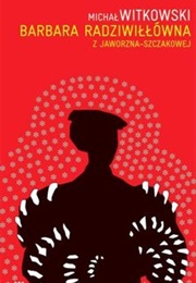 Barbara Radziwiłłówna Z Jaworzna-Szczakowej (Michał Witkowski)