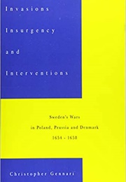 Invasions, Insurgency and Interventions: : Sweden&#39;s Wars in Prussia, Poland and Denmark: 1654-1658 (Christopher Gennari)