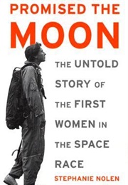 Promised the Moon: The Untold Story of the First Women in the Space Race (Stephanie Nolen)