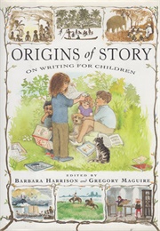 Origins of Story: On Writing for Children (Gregory Maguire, Barbara Harrison)