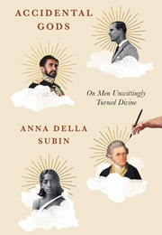 Accidental Gods: On Men Unwittingly Turned Divine (Anna Della Subin)