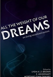 All the Weight in Our Dreams: On Living Racialized Autism (Autism Women's Network)