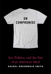 On Compromise: Essays on Art and Democracy (Rachel Greenwald Smith)