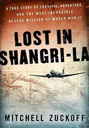 Lost in Shangri-La: A True Story of Survival, Adventure, and the Most Incredible Rescue Mission of W (Mitchell Zuckoff)