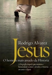 Jesus – O Homem Mais Amado Da História (Rodrigo Alvarez)