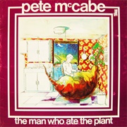 Pete McCabe - The Man Who Ate the Plant