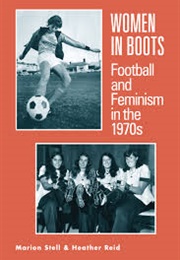 Women in Boots:Football and Feminism in the 1970's (Marion Stell & Heather Reid)