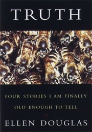 Truth: Four Stories I Am Finally Old Enough to Tell (Ellen Douglas)